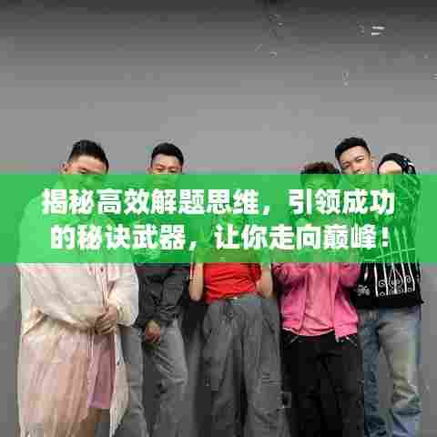 揭秘高效解题思维,引领成功的秘诀武器,让你走向巅峰!
