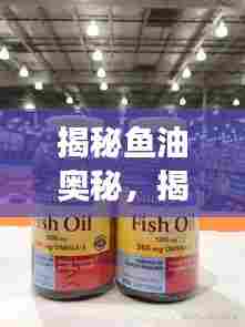 揭秘鱼油奥秘,揭示其重要性,健康必备营养素鱼油宣传图!