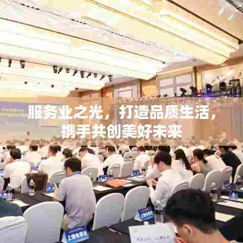 服务业之光,打造品质生活,携手共创美好未来
