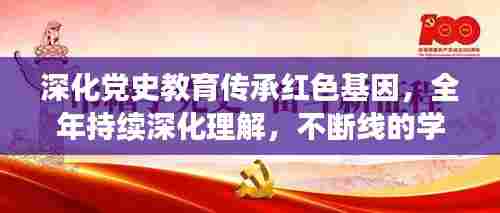 深化党史教育传承红色基因，全年持续深化理解，不断线的学习之旅