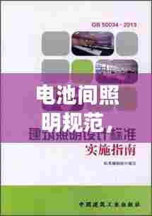 电池间照明规范，安全与效率双重保障的实施指南