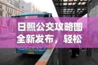 日照公交攻略图全新发布，轻松出行畅游日照全攻略