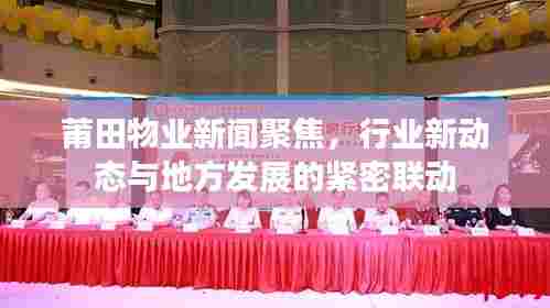 莆田物业新闻聚焦，行业新动态与地方发展的紧密联动