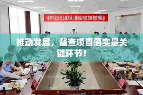 推动发展，督查项目落实是关键环节！