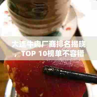 大连牛肉厂商排名揭晓,TOP 10榜单不容错过!