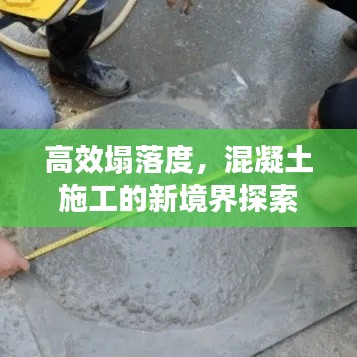 高效塌落度，混凝土施工的新境界探索