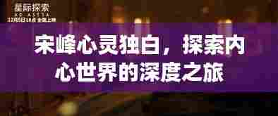 宋峰心灵独白，探索内心世界的深度之旅