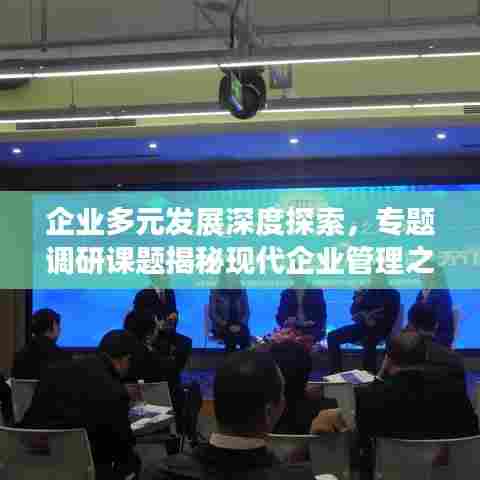 企业多元发展深度探索,专题调研课题揭秘现代企业管理之道
