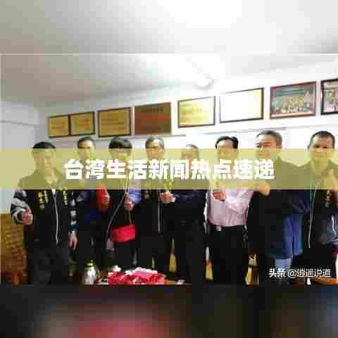 台湾生活新闻热点速递