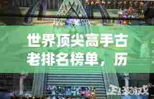 世界顶尖高手古老排名榜单，历史最强之战！