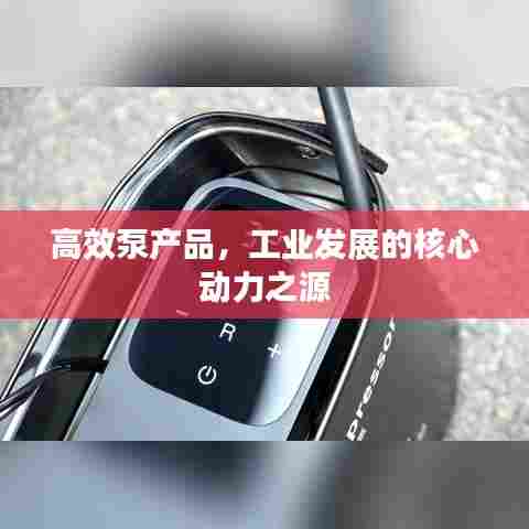 高效泵产品，工业发展的核心动力之源