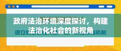 政府法治环境深度探讨，构建法治化社会的新视角