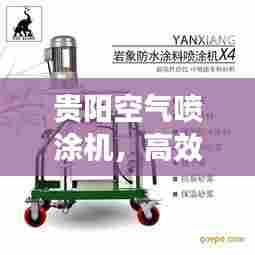 贵阳空气喷涂机,高效之选,品质卓越