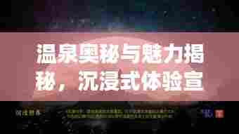 温泉奥秘与魅力揭秘，沉浸式体验宣传之旅