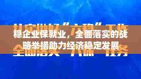稳企业保就业，全面落实的战略举措助力经济稳定发展