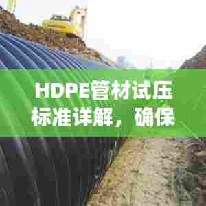 HDPE管材试压标准详解，确保管道安全运行的规范指南