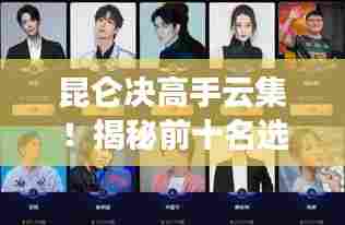 昆仑决高手云集！揭秘前十名选手排名榜单！