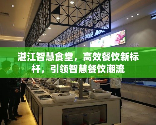 湛江智慧食堂，高效餐饮新标杆，引领智慧餐饮潮流