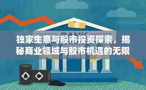 独家生意与股市投资探索，揭秘商业领域与股市机遇的无限潜力