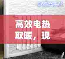高效电热取暖，现代舒适生活温暖之选