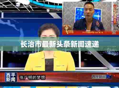 长治市最新头条新闻速递