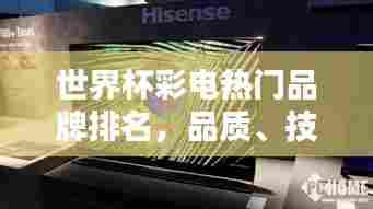 世界杯彩电热门品牌排名,品质、技术与观看体验的完美融合